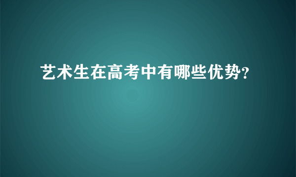 艺术生在高考中有哪些优势？