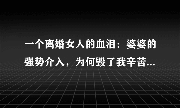 一个离婚女人的血泪：婆婆的强势介入，为何毁了我辛苦经营5年的婚姻？