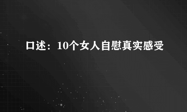 口述：10个女人自慰真实感受