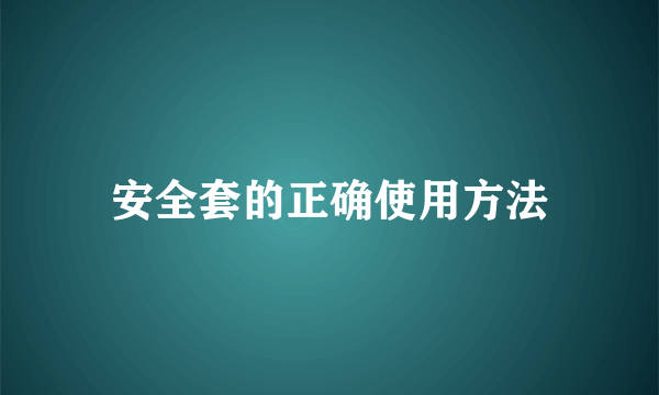 安全套的正确使用方法