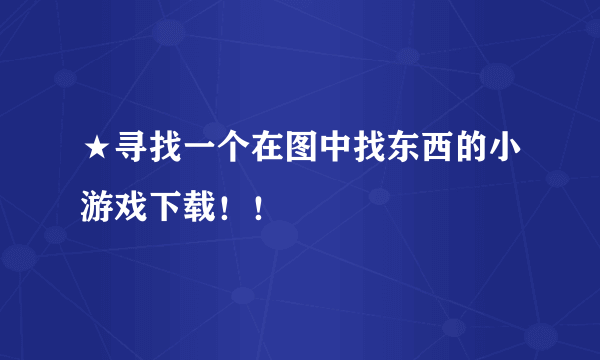 ★寻找一个在图中找东西的小游戏下载！！