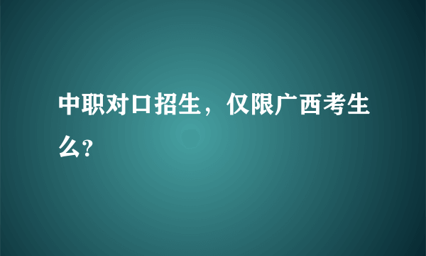 中职对口招生，仅限广西考生么？