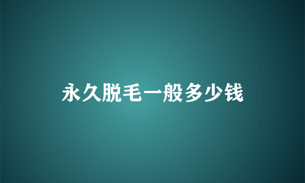 永久脱毛一般多少钱