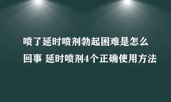 喷了延时喷剂勃起困难是怎么回事 延时喷剂4个正确使用方法