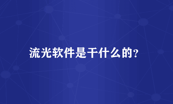 流光软件是干什么的？