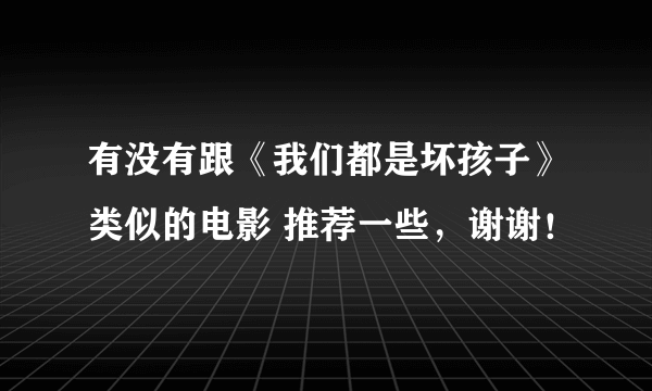 有没有跟《我们都是坏孩子》类似的电影 推荐一些，谢谢！