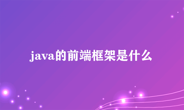 java的前端框架是什么