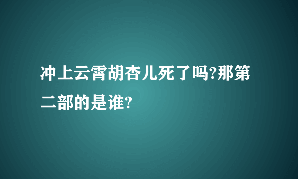 冲上云霄胡杏儿死了吗?那第二部的是谁?