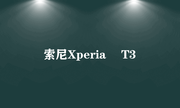 索尼Xperia™ T3