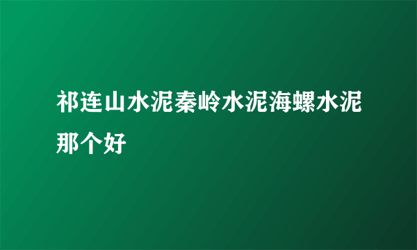 祁连山水泥秦岭水泥海螺水泥那个好