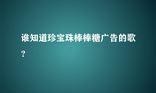 谁知道珍宝珠棒棒糖广告的歌？