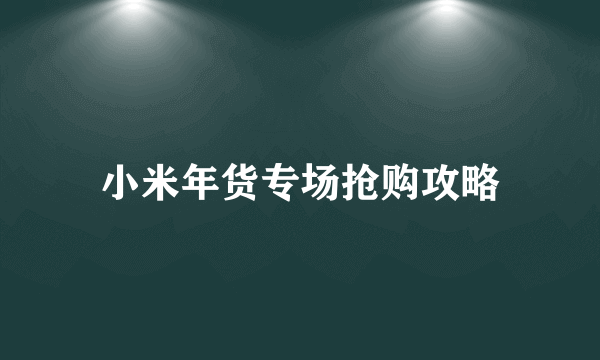 小米年货专场抢购攻略