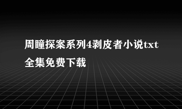 周瞳探案系列4剥皮者小说txt全集免费下载