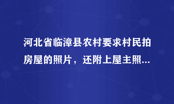 河北省临漳县农村要求村民拍房屋的照片，还附上屋主照片，有什么用？