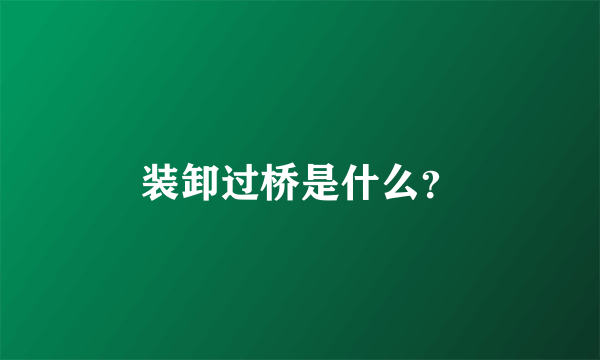 装卸过桥是什么？