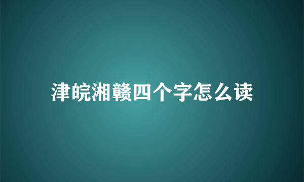 津皖湘赣四个字怎么读