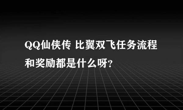 QQ仙侠传 比翼双飞任务流程和奖励都是什么呀？