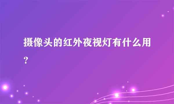 摄像头的红外夜视灯有什么用？