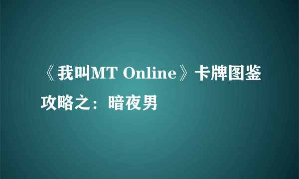 《我叫MT Online》卡牌图鉴攻略之：暗夜男