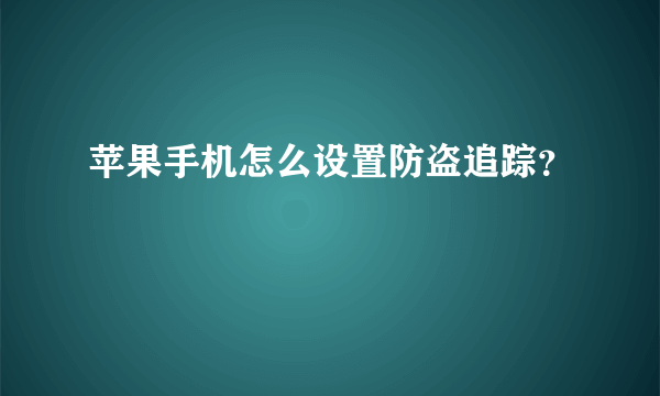 苹果手机怎么设置防盗追踪？