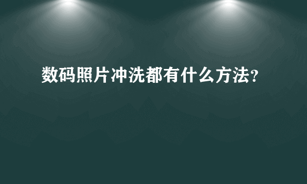 数码照片冲洗都有什么方法？