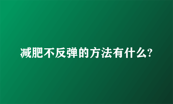 减肥不反弹的方法有什么?