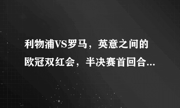 利物浦VS罗马，英意之间的欧冠双红会，半决赛首回合谁能占得先机？