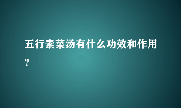 五行素菜汤有什么功效和作用？