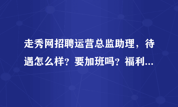 走秀网招聘运营总监助理，待遇怎么样？要加班吗？福利好吗？这个工作的发展前景怎么样