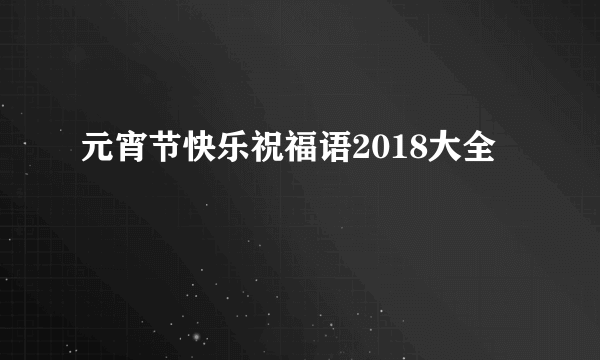 元宵节快乐祝福语2018大全