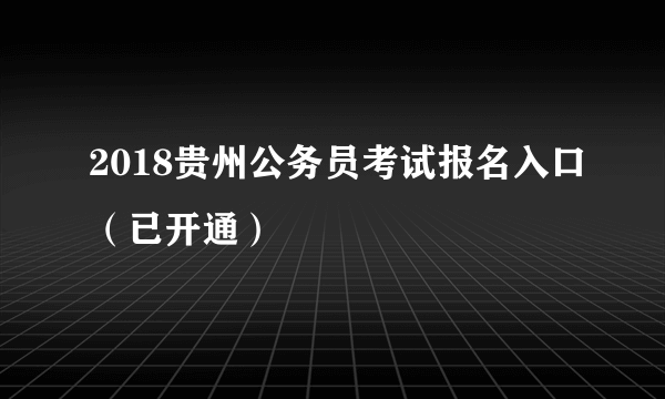 2018贵州公务员考试报名入口（已开通）