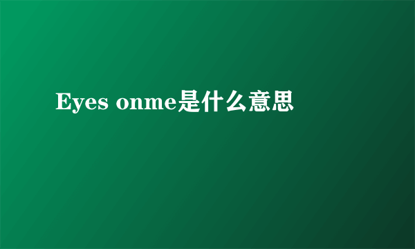 Eyes onme是什么意思