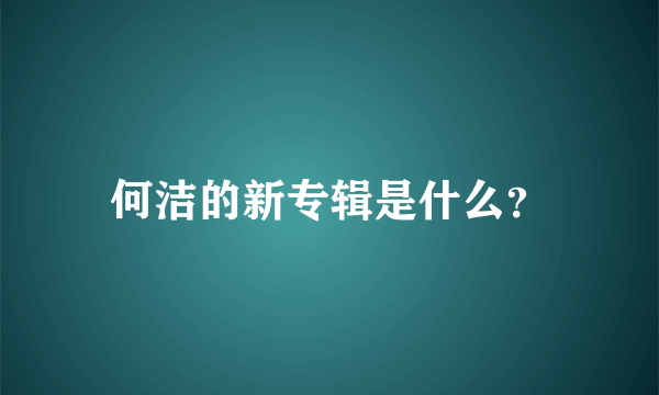 何洁的新专辑是什么？