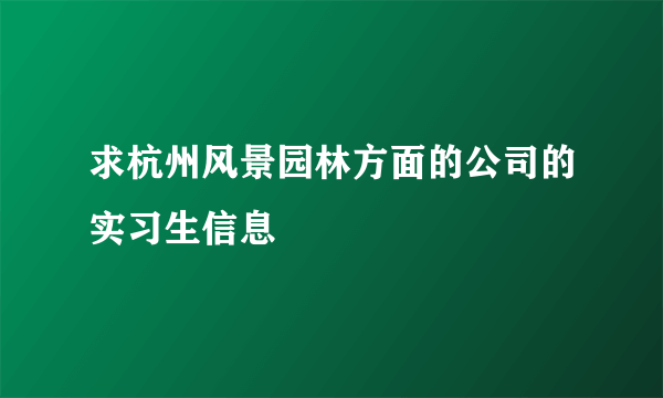 求杭州风景园林方面的公司的实习生信息