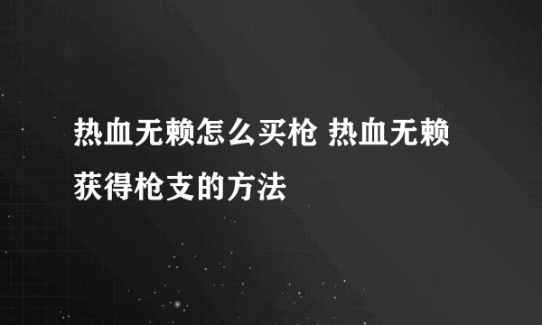 热血无赖怎么买枪 热血无赖获得枪支的方法