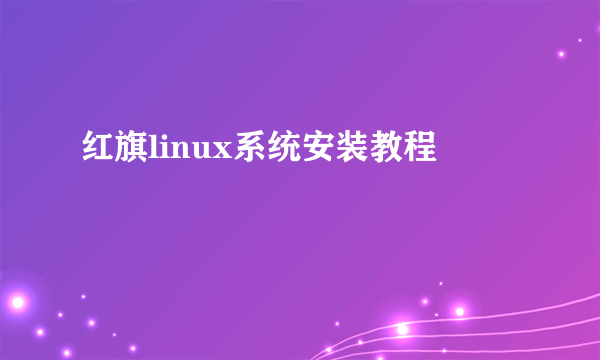 红旗linux系统安装教程