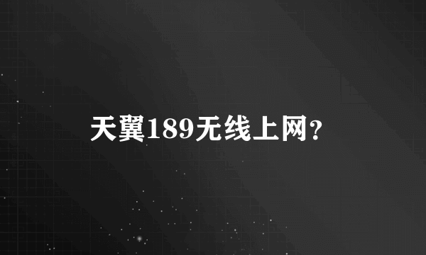 天翼189无线上网？