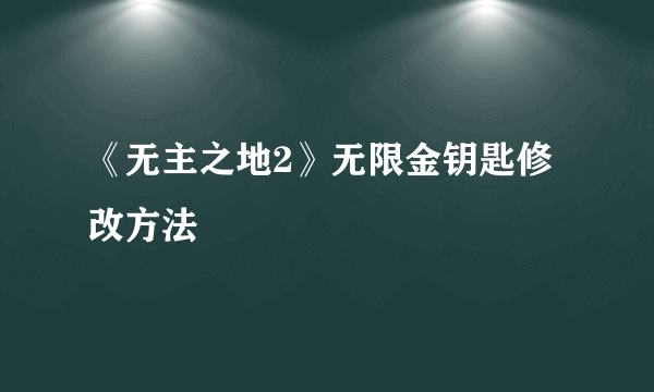 《无主之地2》无限金钥匙修改方法