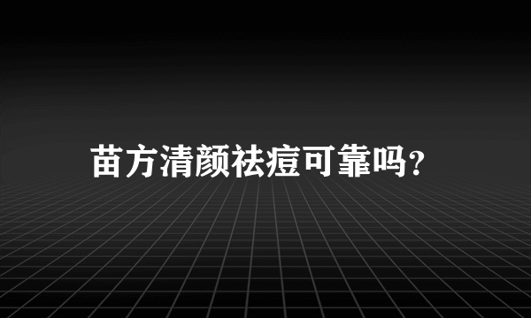 苗方清颜祛痘可靠吗？