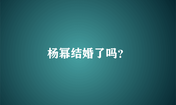 杨幂结婚了吗？