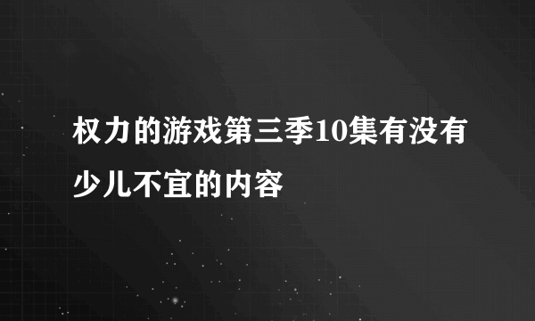 权力的游戏第三季10集有没有少儿不宜的内容