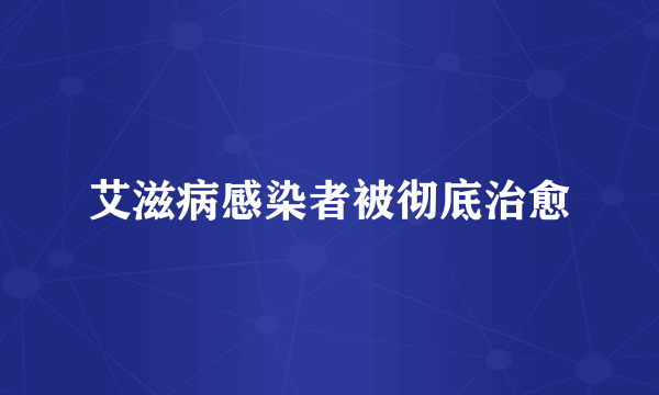 艾滋病感染者被彻底治愈