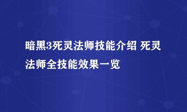 暗黑3死灵法师技能介绍 死灵法师全技能效果一览