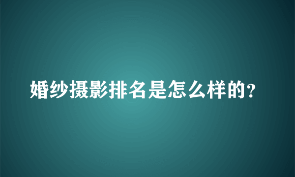 婚纱摄影排名是怎么样的？