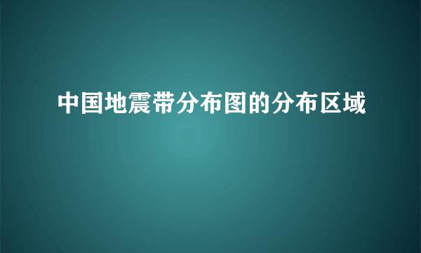 中国地震带分布图的分布区域