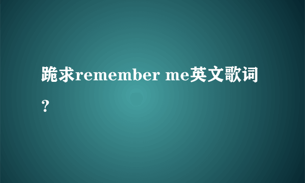 跪求remember me英文歌词？