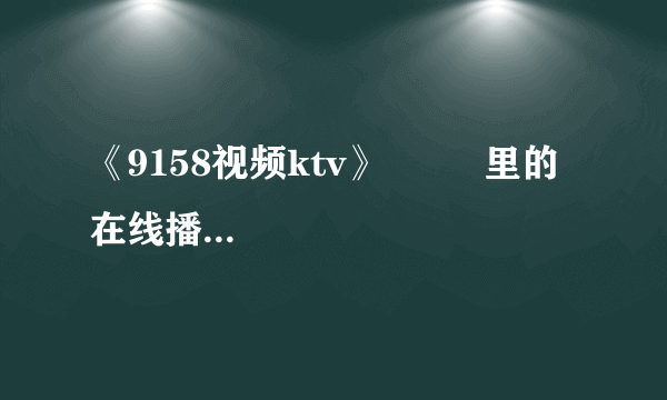 《9158视频ktv》         里的在线播放可以录制吗