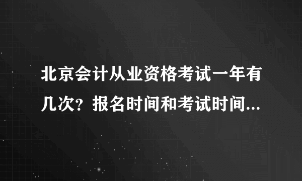 北京会计从业资格考试一年有几次？报名时间和考试时间分别是什么时候？