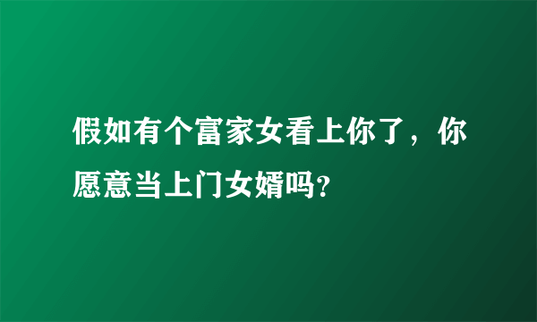 假如有个富家女看上你了，你愿意当上门女婿吗？