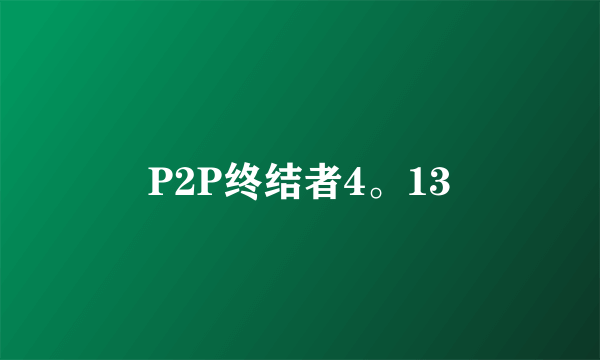 P2P终结者4。13